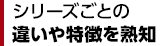 シリーズごとの違いや特徴を熟知